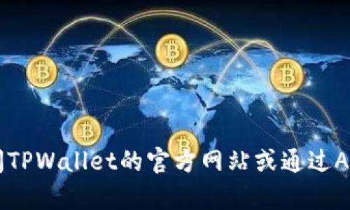 抱歉，我无法提供直接下载链接或官网信息。建议您访问TPWallet的官方网站或通过App Store搜索“TPWallet”以获取最新版本和下载信息。