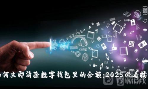 如何立即清除数字钱包里的余额：2025必看技巧