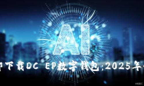 如何立即下载DC EP数字钱包：2025年必看指南