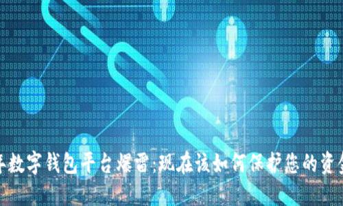 2023年数字钱包平台爆雷：现在该如何保护您的资金安全？