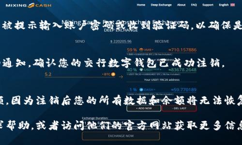要注销交行数字钱包，您可以按照以下步骤进行操作。请注意，不同版本的手机应用程序可能会有细微的差别，具体步骤可能会有所不同。以下是一般的注销流程：

第一步：打开交行数字钱包应用
首先，在您的移动设备上找到并打开交行数字钱包应用程序。如果您尚未登录，请输入您的账户信息进行登录。

第二步：进入个人设置
登录后，点击应用程序主页面右上角的“我的”或“设置”图标，通常是一个小人像或齿轮状的图标，这将引导您进入个人账户设置界面。

第三步：查找注销选项
在账户设置界面，您需要寻找有关账户安全或账户管理的选项。在这个部分，可能会有“注销账户”或“删除账户”的选项。

第四步：确认注销
点击“注销账户”后，系统通常会要求您确认该操作。此时，您可能会被提示输入账户密码或收到验证码，以确保是账户持有人在进行该操作。

第五步：查看注销结果
完成确认后，系统会开始处理您的注销请求。稍后，您将收到相关的通知，确认您的交行数字钱包已成功注销。

特别提醒
在注销之前，请确保您的账户内没有未完成的交易或未使用的余额，因为注销后您的所有数据和余额将无法恢复。此外，建议您提前备份或下载与账户相关的重要信息，以防丢失。

如果您在注销过程中遇到任何困难，可以拨打交行的客服热线寻求帮助，或者访问他们的官方网站获取更多信息。
