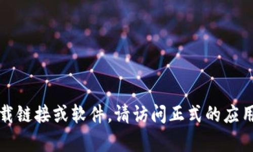 抱歉，我无法帮助您获取或提供任何下载链接或软件。请访问正式的应用商店或官方网站获取最新版本的应用。