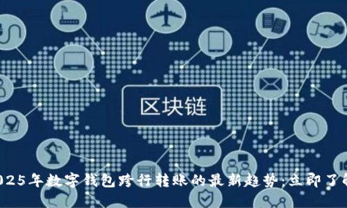 2025年数字钱包跨行转账的最新趋势：立即了解！
