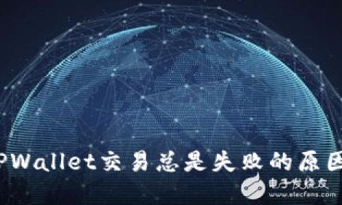 立即解决：TPWallet交易总是失败的原因及解决方法