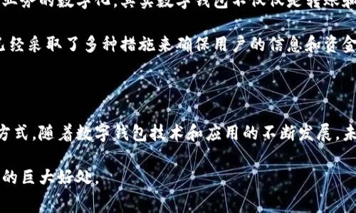 数字钱包的钱怎么消费：2025必看指南，立即掌握消费新方式

数字钱包, 电子支付, 在线购物, 金融科技/guanjianci

数字钱包的崛起

在过去的几年里，数字钱包的使用率大幅增加，已经成为现代消费的重要组成部分。数字钱包是一种数字化的支付工具，允许用户将资金存储在电子设备中，从而方便地进行消费、转账和管理财务。它们不仅安全便捷，而且提升了购物和交易的效率。因此，了解数字钱包的使用方法，尤其是在2025年这样一个快速发展的时代，是至关重要的。

数字钱包的种类

首先，让我们来看看市场上常见的数字钱包种类。数字钱包主要分为两大类：基于应用的数字钱包（如支付宝、微信支付、Apple Pay等）和基于硬件的钱包（如比特币硬件钱包）。应用型数字钱包通过手机应用软件运行，用户可以方便地将银行账户、信用卡与其相连，进行便捷的支付。而硬件钱包则主要用于存储加密货币和实现更高的安全性。

此外，还有一些新的支付平台正在不断涌现，比如结合区块链技术的数字钱包，这些平台提供了更高透明度和安全性，随着时间的推移，它们将进一步改变我们的消费习惯。

如何使用数字钱包消费

使用数字钱包消费的步骤相对简单，首先，用户需要下载并安装相应的数字钱包应用。接下来，用户需注册账户并绑定个人银行账户或信用卡。随后，用户便可以通过扫描二维码、输入对方的电子邮箱或手机号码等方式进行转账或支付。

以支付宝为例，用户在选择商品后，只需点击支付按钮，系统会生成一个二维码，商家通过扫码的方式完成交易。根据不同的商家和行业，支付的方式可能略有不同，但总体思路类似。

数字钱包的消费优势

数字钱包的消费方式相比于传统支付方式有明显的优势。首先，便捷性是数字钱包的重要特征。用户无论身处何地，只需通过手机就能完成支付，无需携带大量现金或银行卡。这不仅方便了消费者，还减少了现金交易的风险。

其次，安全性也是数字钱包的一大卖点。大部分数字钱包采用了多重加密技术和安全验证机制，确保用户的信息和资金安全。此外，通过数字钱包进行消费，往往能享受到各种优惠和返现活动，有助于用户节省购物成本。因此，越来越多的人选择使用数字钱包消费。

数字钱包的消费场景

数字钱包的应用场景非常广泛，无论是日常购物、在线支付还是海外消费，都能发挥其优势。在实体店消费时，例如大型商场或便利店，用户只需使用手机扫描商家的二维码即可完成支付。在餐厅，许多商家提供扫码点餐服务，顾客可以直接在应用中完成付款，无需等待服务员。

在在线购物中，数字钱包的普及使得用户在各大电商平台消费时更为方便。许多电商平台与数字钱包合作，提供一键支付服务，显著缩短支付时间。此外，数字钱包还具备跨境支付的功能，用户可以轻松购买境外商品，享受更丰富的购物体验。

数字钱包的未来发展趋势

展望未来，数字钱包的发展仍然充满潜力。随着金融科技的不断进步，数字钱包将越来越多地融入人们的日常生活和工作中。2025年，我们可以预见数字钱包将进一步与物联网（IoT）和人工智能（AI）结合，实现更加智能化的支付体验。

例如，未来可能会出现智能家居设备与数字钱包的连接，用户可以通过语音指令完成家庭开销的支付，真正实现“无缝支付”。同时，随着用户对数据隐私和安全性要求的提高，数字钱包的安全技术也将不断完善，以保护用户的资金和信息安全。

如何选择合适的数字钱包

在选择数字钱包时，用户需要考虑多个因素。首先，用户应评估数字钱包的安全性，包括其加密技术、隐私政策和用户反馈等。安全性高的钱包能在更大程度上保护用户的资金安全。其次，用户应考虑数字钱包的使用便利性，包括支付渠道的多样性、界面的友好性以及各类功能的实用性。

同时，选择一个能够与个人习惯和消费模式相符的数字钱包也非常重要。例如，如果用户经常在线购物，那么选择一个与电商平台合作紧密的数字钱包自然能够带来更多的优惠及便利。如果用户出国频繁，选择一个支持多币种支付的数字钱包将更为合适。

数字钱包的常见误区

虽然数字钱包的使用越来越普遍，依然存在一些常见的误区，可能造成用户对其功能和安全性的误解。首先，有些用户认为数字钱包仅仅是传统银行业务的数字化，其实数字钱包不仅仅是转账和支付，其内涵和应用角度更为丰富。

此外，还有用户担心数字钱包的安全性，认为网络支付总是会存在风险。虽然网络确实可能面临一定的安全隐患，但随着科技的进步，现代数字钱包已经采取了多种措施来确保用户的信息和资金安全。用户应当合理看待风险，并采取必要的防护措施。

总结

总之，数字钱包的消费方式正在快速改变我们的购物习惯和消费体验。无论是在实体店还是在线购物，数字钱包都提供了一种既安全又便捷的支付方式。随着数字钱包技术和应用的不断发展，未来的购物将会变得更加智能和高效。因此，了解和掌握数字钱包的使用，尤其是在2025年这样的快速发展时期，将为消费者打开一扇新的购物大门。

最后，我们鼓励每位消费者积极参与到这个数字化的消费时代中来，尽早适应这些新兴的支付方式，为自己的生活添砖加瓦，享受便利与高效所带来的巨大好处。