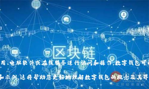 数字钱包是一种虚拟的钱包，用于安全存储和管理数字货币、信用卡、借记卡等支付信息。它可以通过手机应用、电脑软件或在线服务进行访问和操作。数字钱包可以让用户方便快捷地进行在线购物、转账、支付账单等操作，并且通常具备加密功能，以保护用户的财务信息。

如果您需要图片，建议您在图像搜索引擎中搜索“数字钱包”或“digital wallet”，可以找到许多相关的图片和示例。这将帮助您更好地理解数字钱包的概念及其界面。